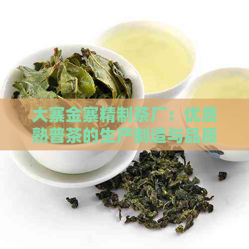 大寨金寨精制茶厂：优质熟普茶的生产制造与品质保障