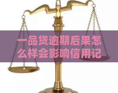 一品贷逾期后果怎么样会影响信用记录吗