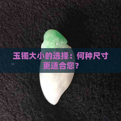 玉镯大小的选择：何种尺寸更适合您？