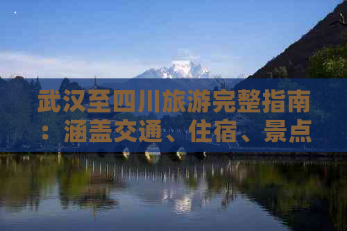 武汉至四川旅游完整指南：涵盖交通、住宿、景点门票及综合预算解析