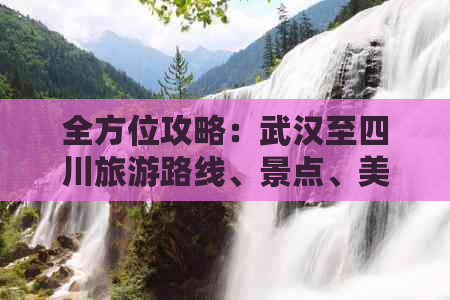 全方位攻略：武汉至四川旅游路线、景点、美食与住宿指南