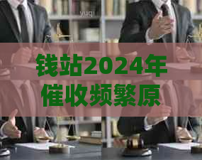 钱站2024年频繁原因分析及解决方法