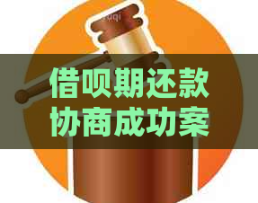 借呗期还款协商成功案例分享