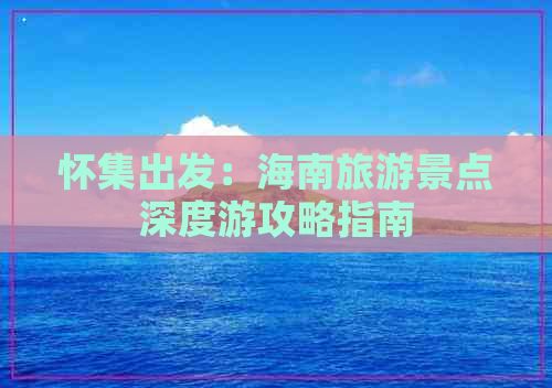 怀集出发：海南旅游景点深度游攻略指南