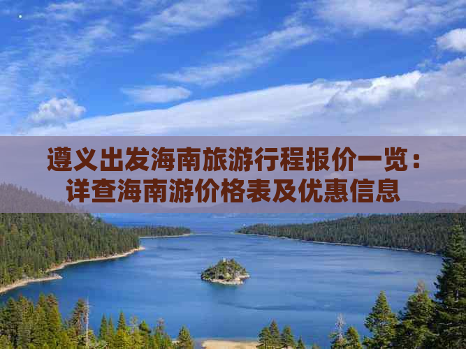 遵义出发海南旅     程报价一览：详查海南游价格表及优惠信息