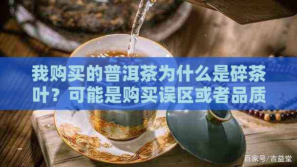 我购买的普洱茶为什么是碎茶叶？可能是购买误区或者品质问题！