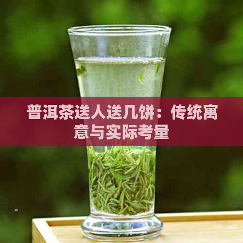 普洱茶送人送几饼：传统寓意与实际考量