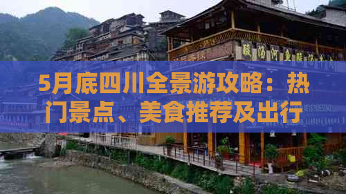 5月底四川全景游攻略：热门景点、美食推荐及出行必备指南