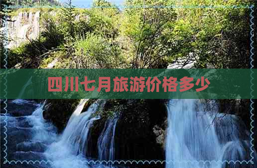 四川七月旅游价格多少