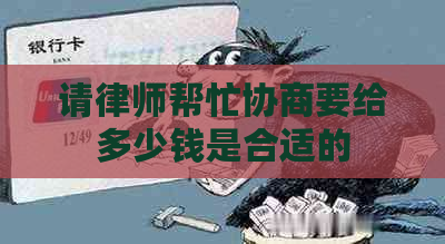 请律师帮忙协商要给多少钱是合适的