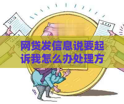 网贷发信息说要起诉我怎么办处理方法