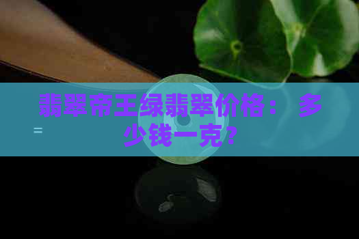 翡翠帝王绿翡翠价格： 多少钱一克？