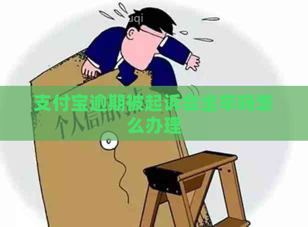 支付宝逾期被起诉会坐牢吗怎么办理