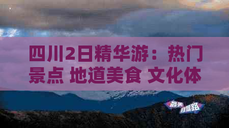 四川2日精华游：热门景点 地道美食 文化体验一站式攻略