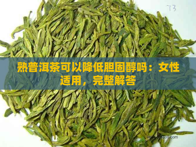 熟普洱茶可以降低胆固醇吗：女性适用，完整解答