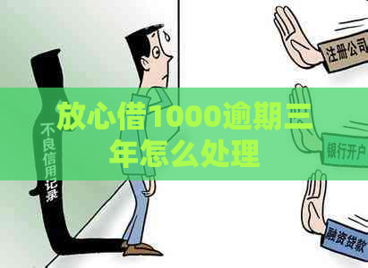 放心借1000逾期三年怎么处理