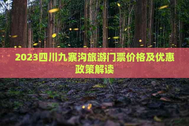 2023四川九寨沟旅游门票价格及优惠政策解读