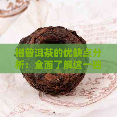 柑普洱茶的优缺点分析：全面了解这一独特茶叶的所有方面