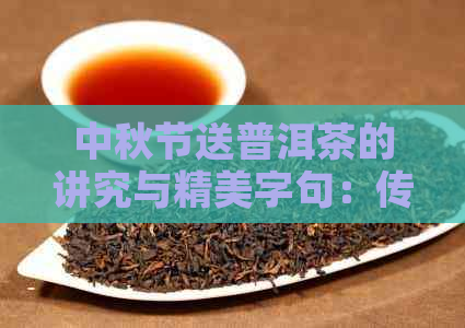 中秋节送普洱茶的讲究与精美字句：传统礼仪与寓意解析