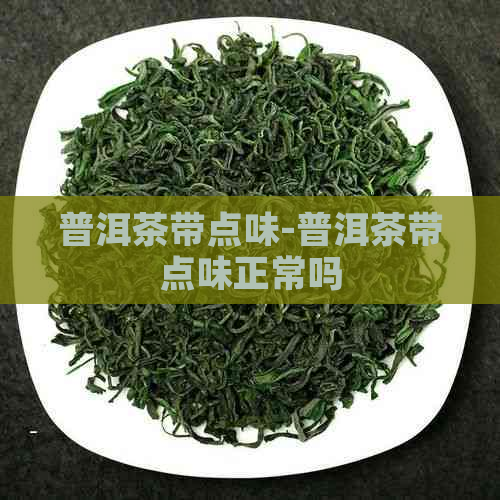 普洱茶带点味-普洱茶带点味正常吗