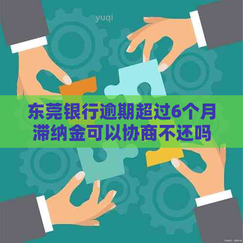 东莞银行逾期超过6个月滞纳金可以协商不还吗