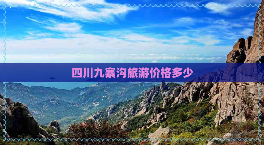 四川九寨沟旅游价格多少