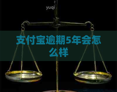 支付宝逾期5年会怎么样