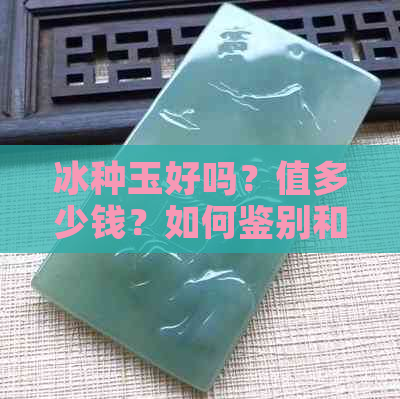 冰种玉好吗？值多少钱？如何鉴别和选择？