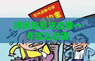 搏民快易贷逾期一年怎么处理