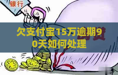 欠支付宝15万逾期90天如何处理