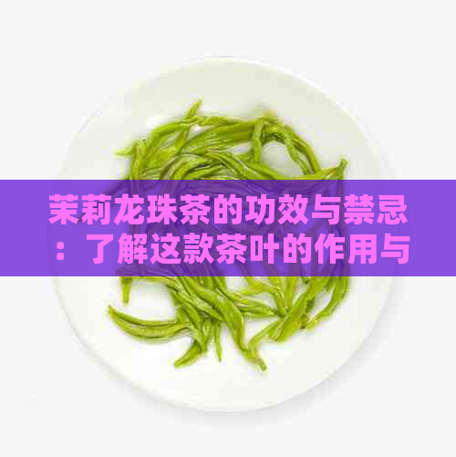 茉莉龙珠茶的功效与禁忌：了解这款茶叶的作用与注意事项