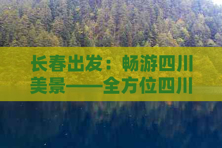 长春出发：畅游四川美景——全方位四川旅游攻略指南