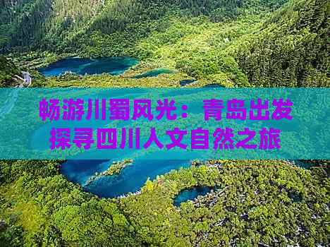 畅游川蜀风光：青岛出发探寻四川人文自然之旅