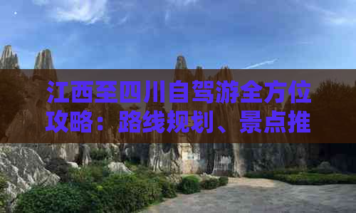 江西至四川自驾游全方位攻略：路线规划、景点推荐、食宿指南及安全提示