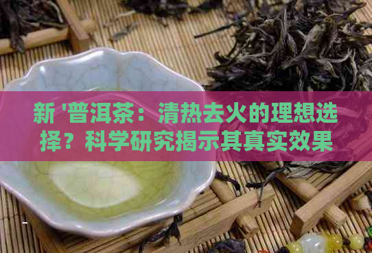 新 '普洱茶：清热去火的理想选择？科学研究揭示其真实效果'