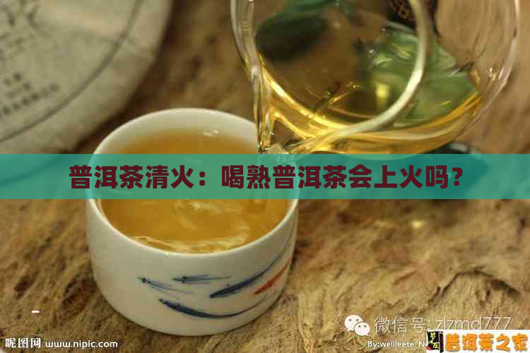 普洱茶清火：喝熟普洱茶会上火吗？