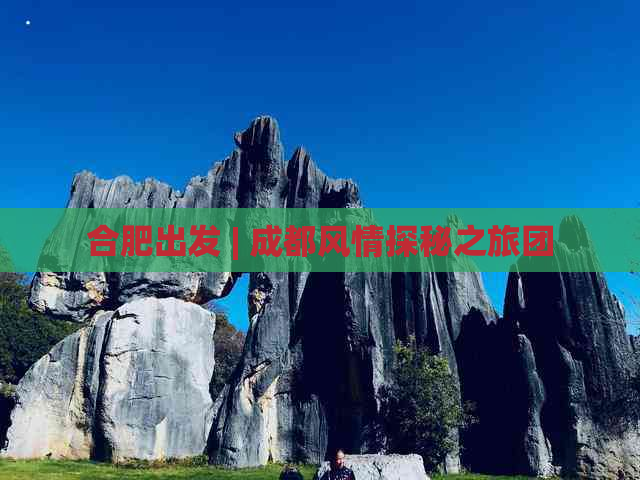 合肥出发 | 成都风情探秘之旅团