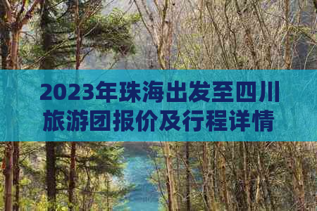 2023年珠海出发至四川旅游团报价及行程详情