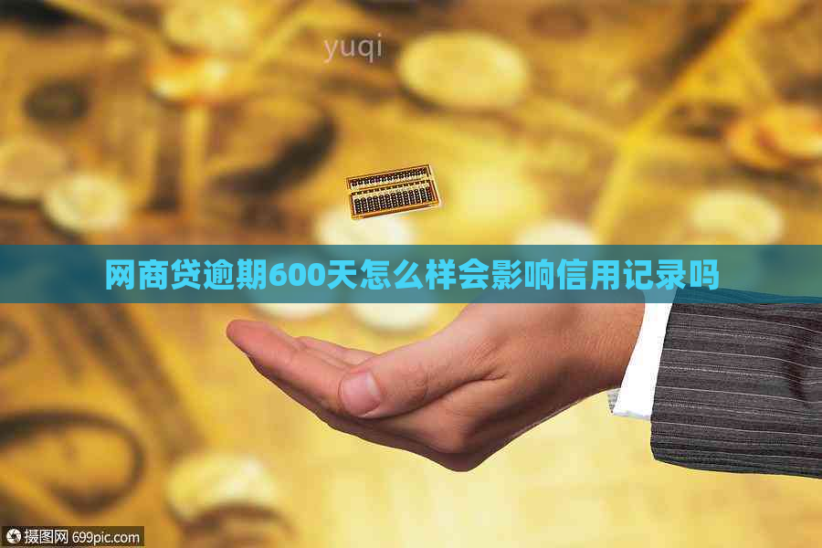 网商贷逾期600天怎么样会影响信用记录吗