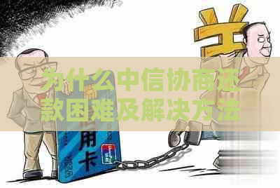 为什么中信协商还款困难及解决方法