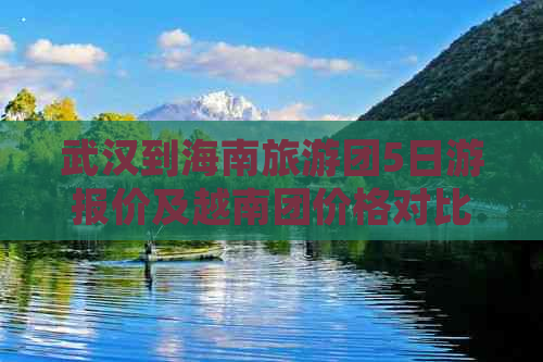 武汉到海南旅游团5日游报价及越南团价格对比