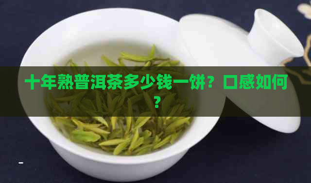 十年熟普洱茶多少钱一饼？口感如何？