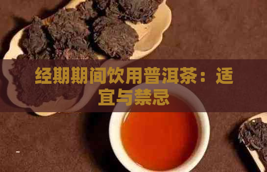 经期期间饮用普洱茶：适宜与禁忌