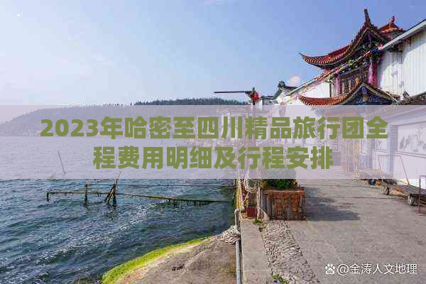 2023年哈密至四川精品旅行团全程费用明细及行程安排