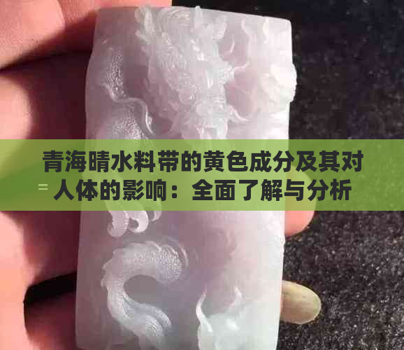 青海晴水料带的黄色成分及其对人体的影响：全面了解与分析