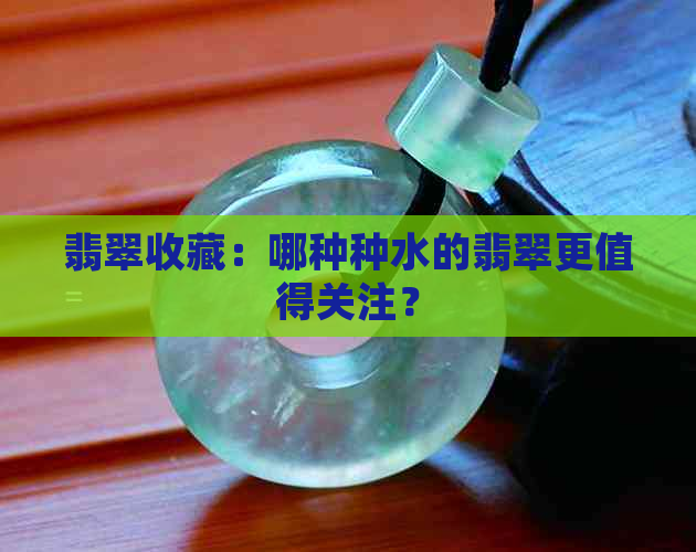 翡翠收藏：哪种种水的翡翠更值得关注？