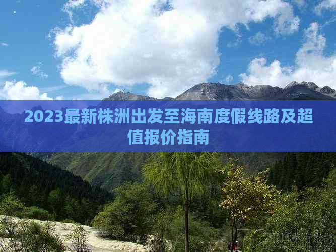 2023最新株洲出发至海南度假线路及超值报价指南