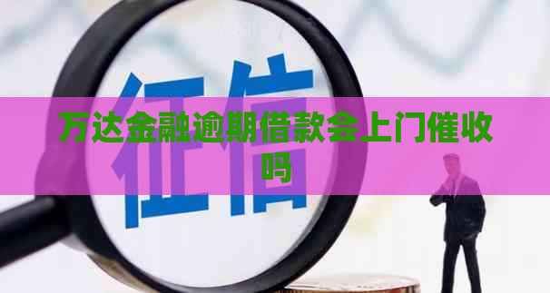 万达金融逾期借款会上门吗