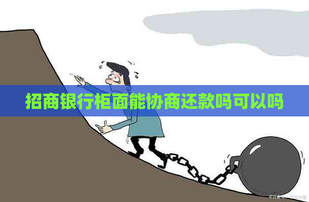 招商银行柜面能协商还款吗可以吗