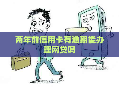 两年前信用卡有逾期能办理网贷吗